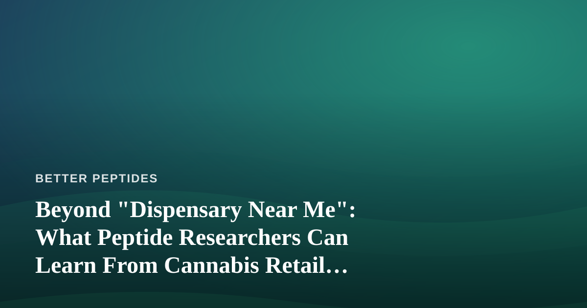 Beyond “Dispensary Near Me”: What Peptide Researchers Can Learn From Cannabis Retail Logistics