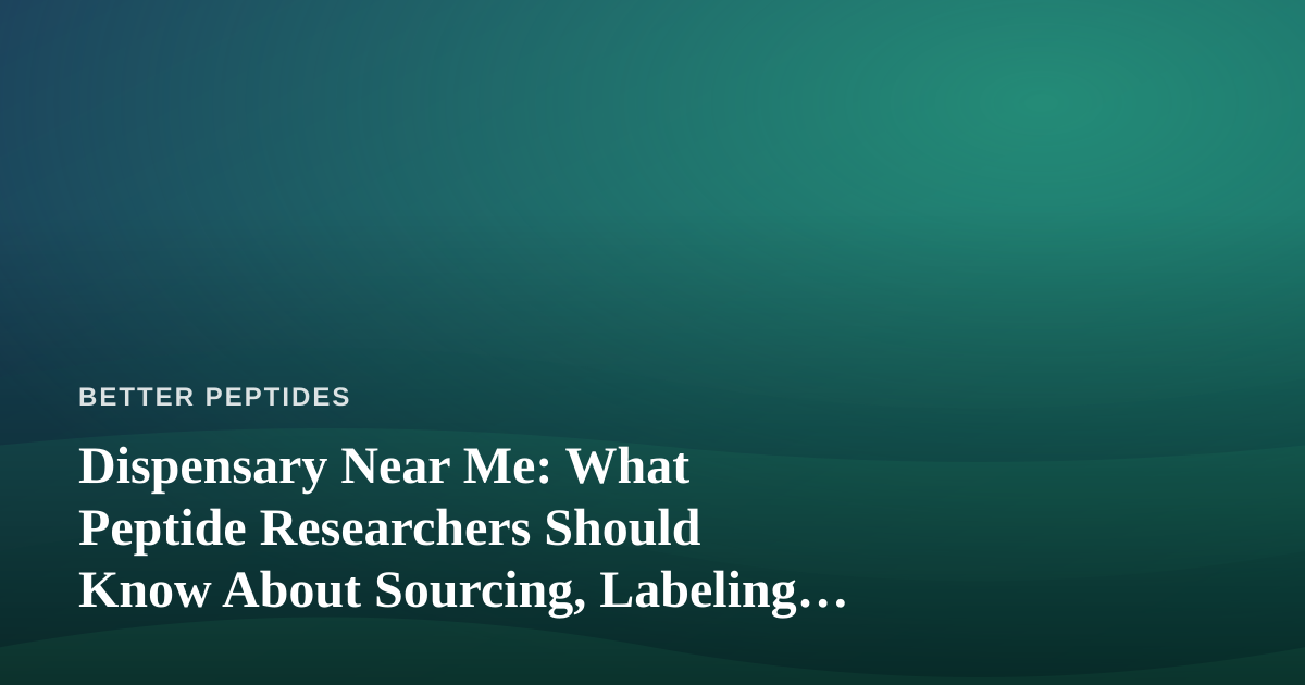 Dispensary Near Me: What Peptide Researchers Should Know About Sourcing, Labeling, and Local Retail Standards