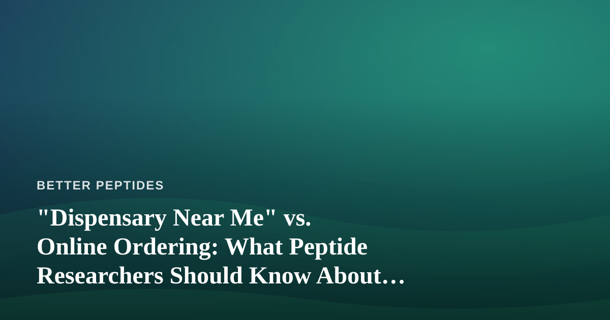 “Dispensary Near Me” vs. Online Ordering: What Peptide Researchers Should Know About Sourcing and Verification