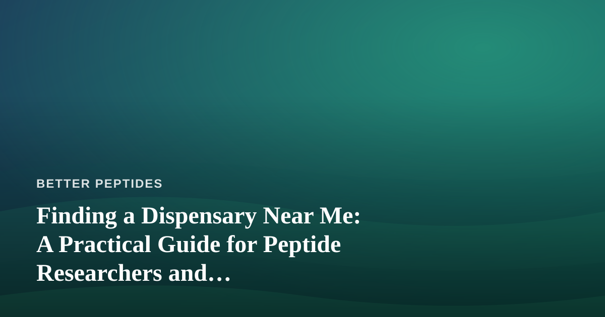 Finding a Dispensary Near Me: A Practical Guide for Peptide Researchers and Wellness-Minded Consumers