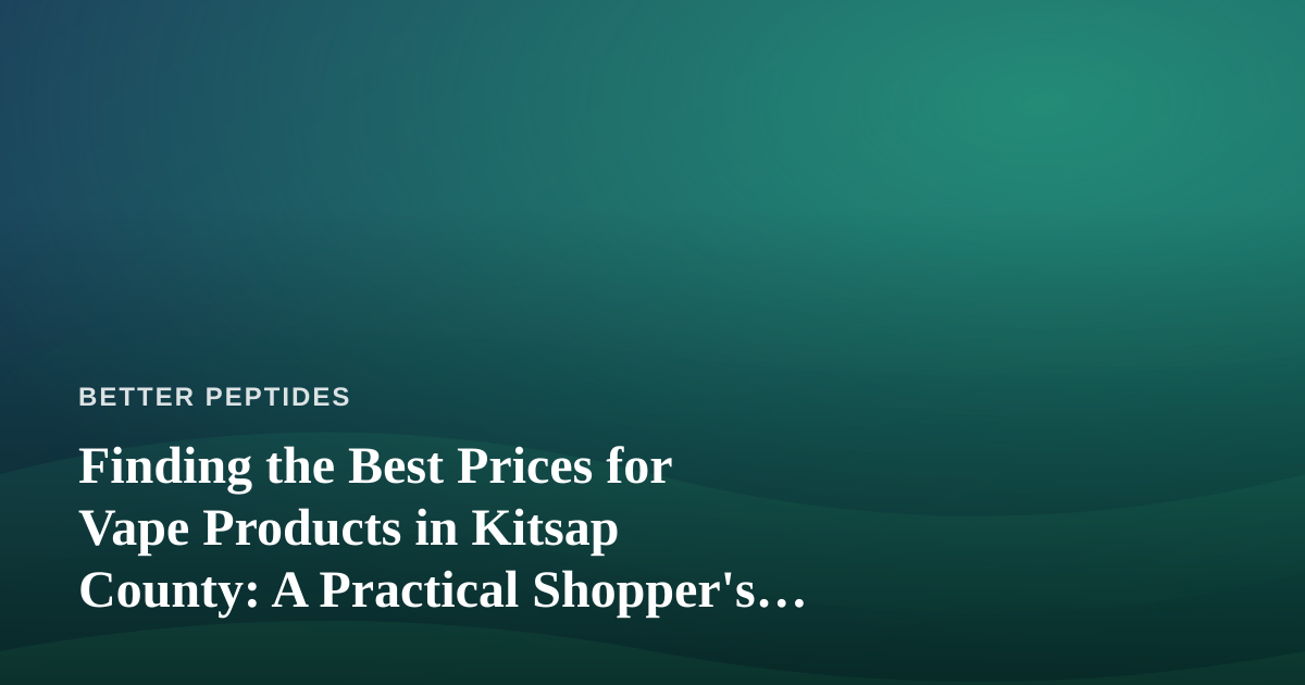 Finding the Best Prices for Vape Products in Kitsap County: A Practical Shopper’s Guide