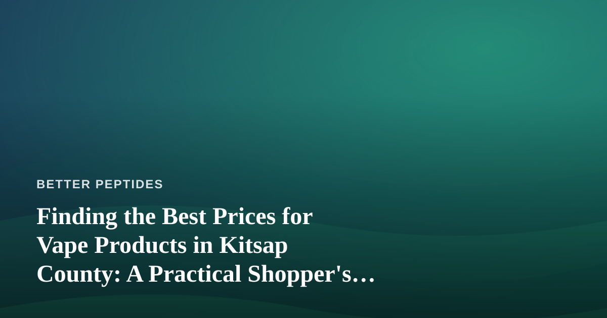 Finding the Best Prices for Vape Products in Kitsap County: A Practical Shopper’s Guide
