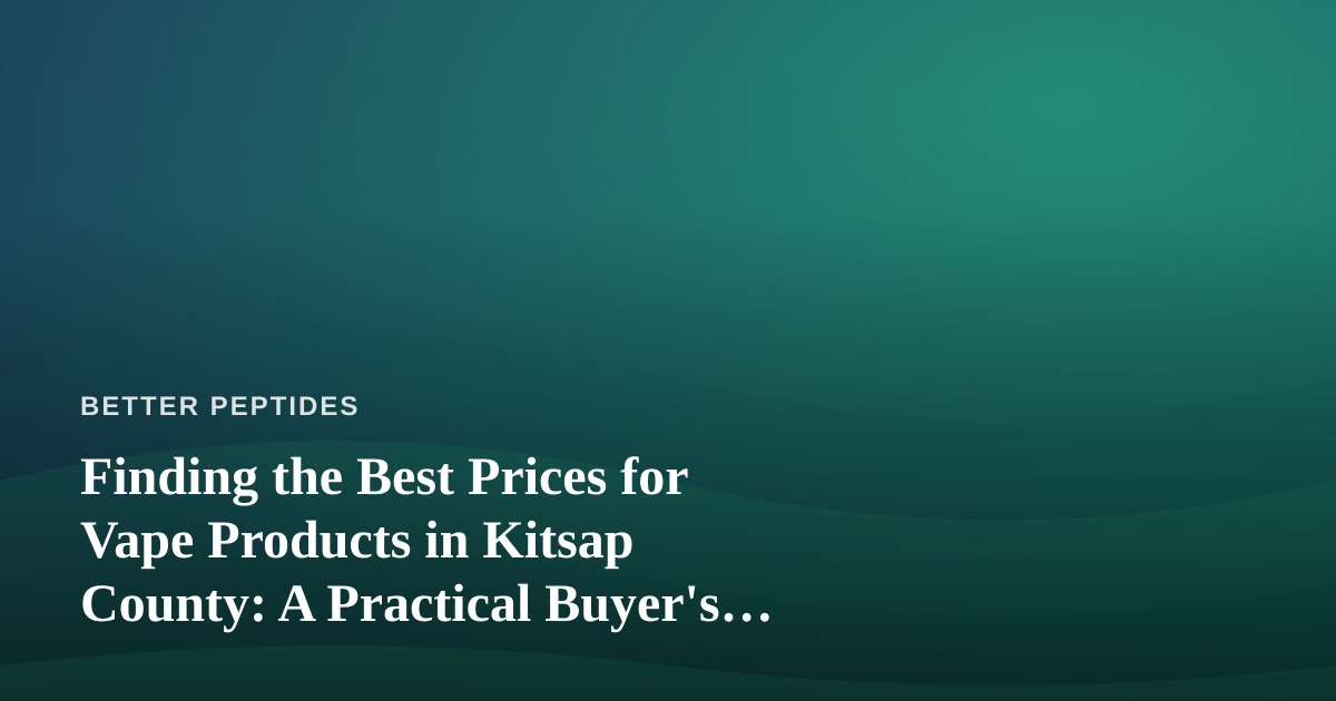Finding the Best Prices for Vape Products in Kitsap County: A Practical Buyer’s Guide
