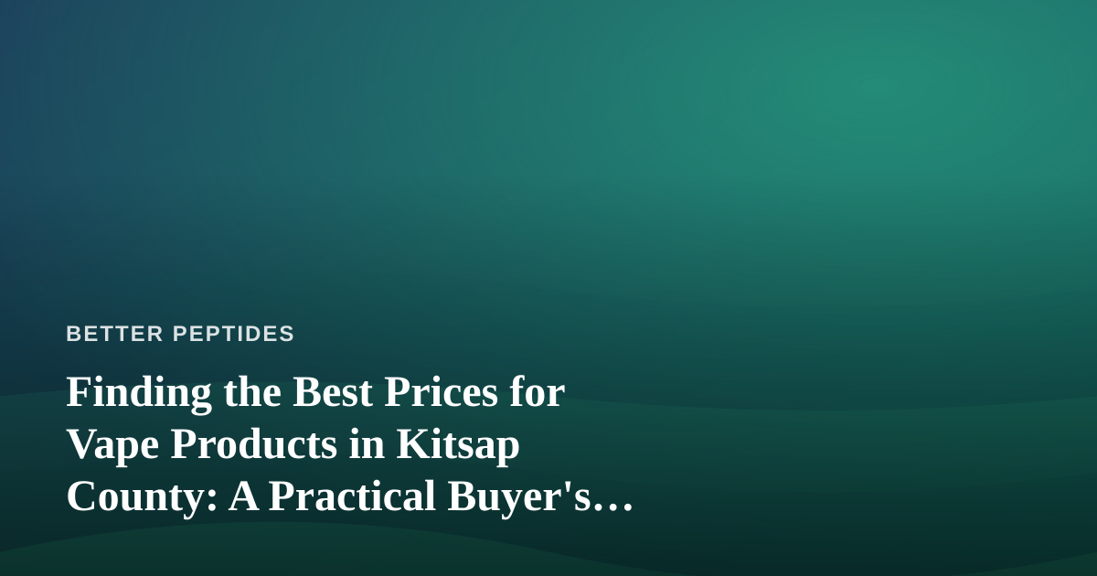 Finding the Best Prices for Vape Products in Kitsap County: A Practical Buyer’s Guide