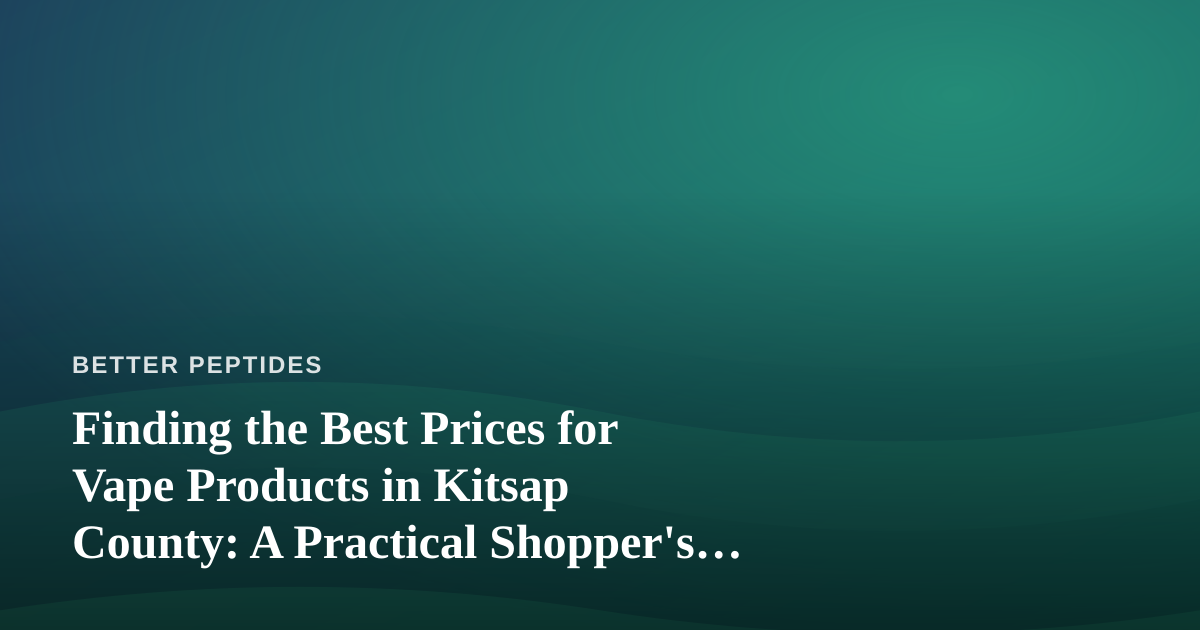 Finding the Best Prices for Vape Products in Kitsap County: A Practical Shopper’s Guide