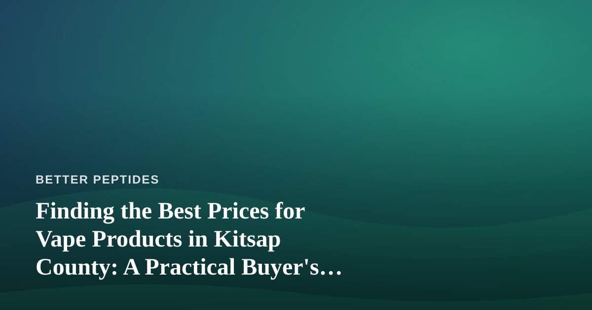 Finding the Best Prices for Vape Products in Kitsap County: A Practical Buyer’s Guide
