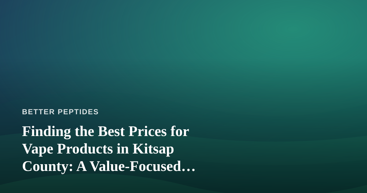 Finding the Best Prices for Vape Products in Kitsap County: A Value-Focused Buyer’s Guide