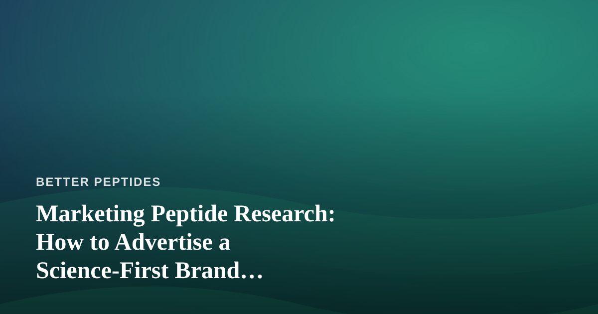 Marketing Peptide Research: How to Advertise a Science-First Brand Responsibly