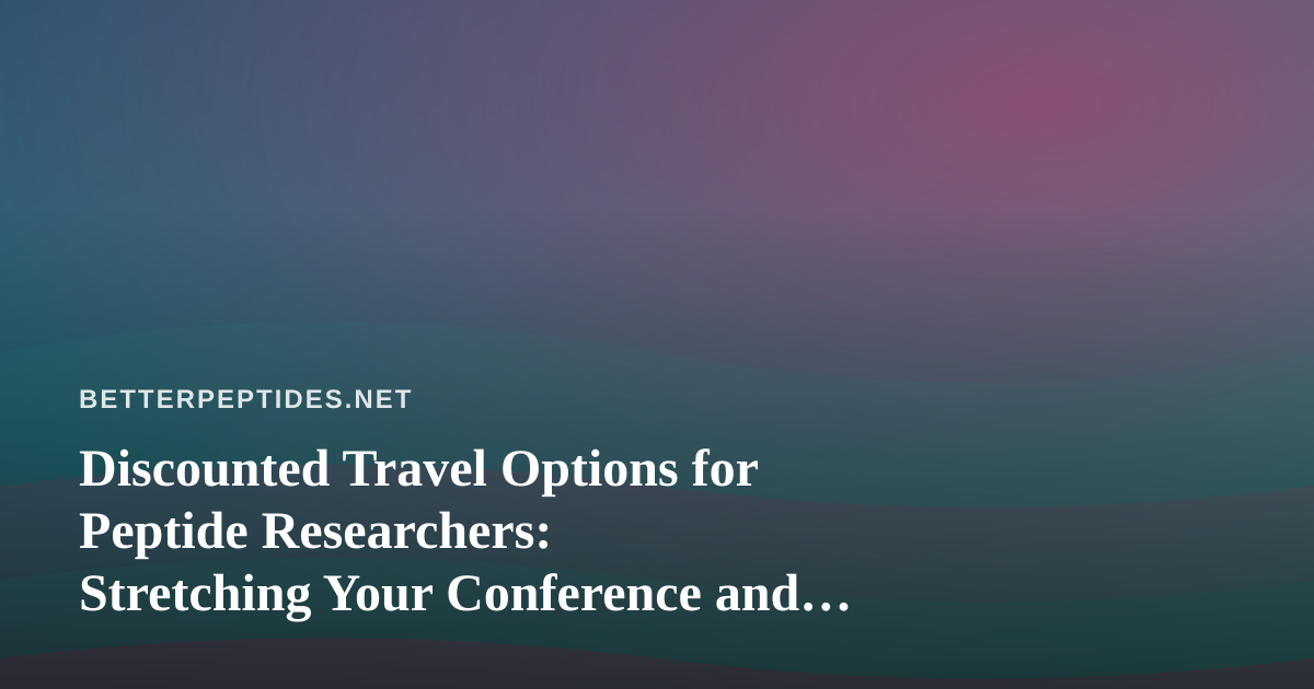 Discounted Travel Options for Peptide Researchers: Stretching Your Conference and Lab-Visit Budget