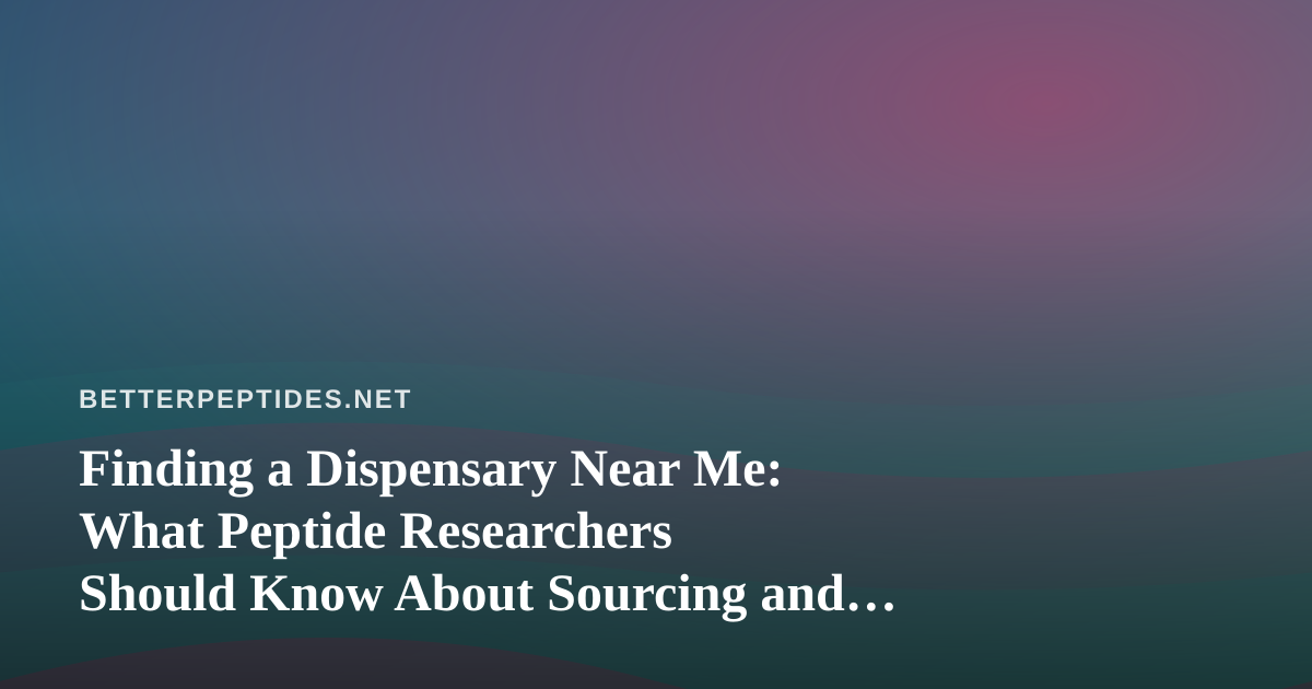 Finding a Dispensary Near Me: What Peptide Researchers Should Know About Sourcing and Verification