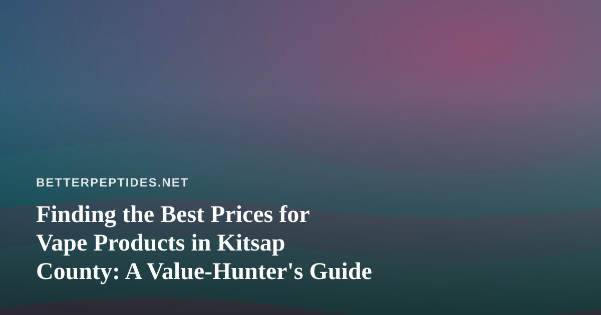 Finding the Best Prices for Vape Products in Kitsap County: A Value-Hunter’s Guide