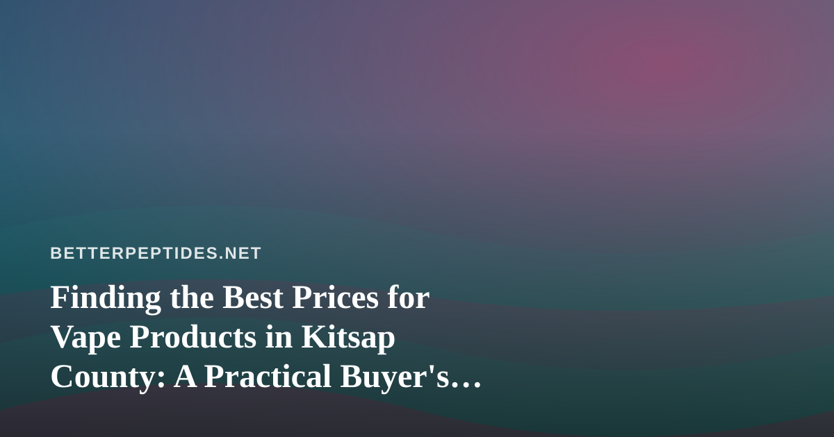 Finding the Best Prices for Vape Products in Kitsap County: A Practical Buyer’s Guide