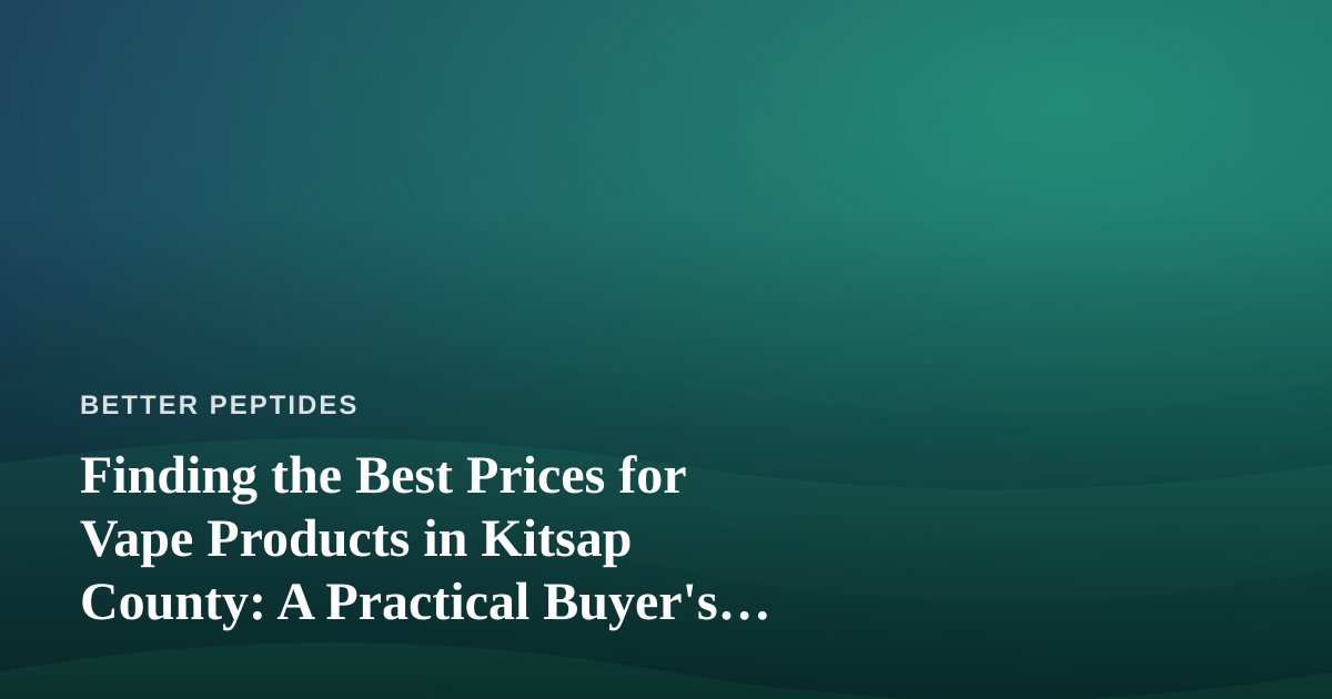 Finding the Best Prices for Vape Products in Kitsap County: A Practical Buyer’s Guide
