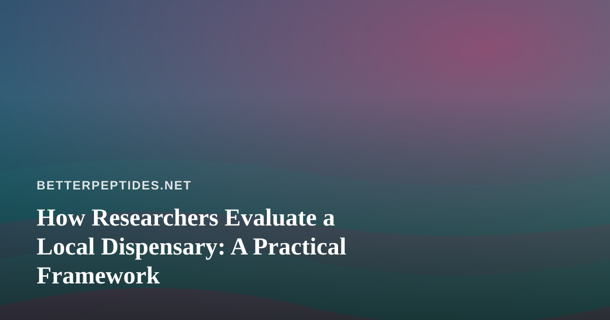 How Researchers Evaluate a Local Dispensary: A Practical Framework