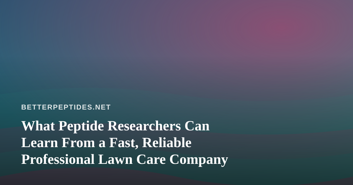 What Peptide Researchers Can Learn From a Fast, Reliable Professional Lawn Care Company
