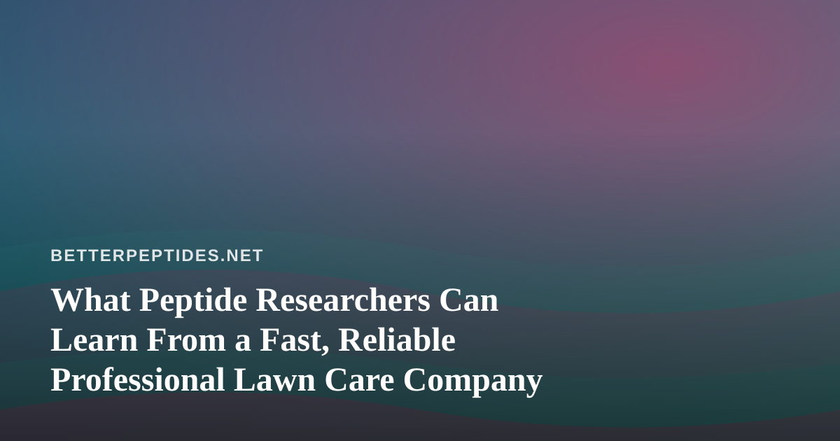 What Peptide Researchers Can Learn From a Fast, Reliable Professional Lawn Care Company