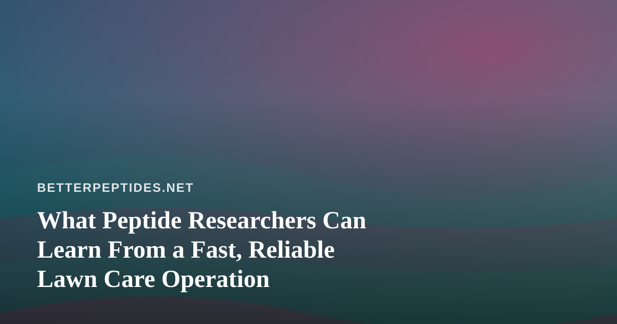 What Peptide Researchers Can Learn From a Fast, Reliable Lawn Care Operation