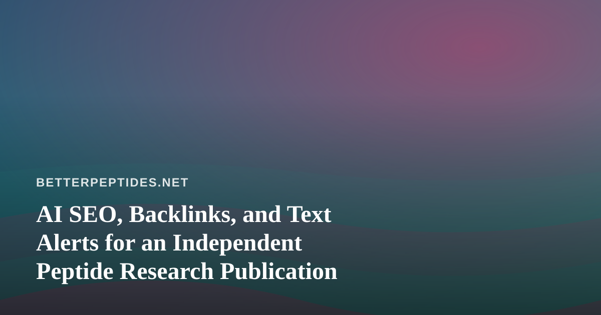 AI SEO, Backlinks, and Text Alerts for an Independent Peptide Research Publication