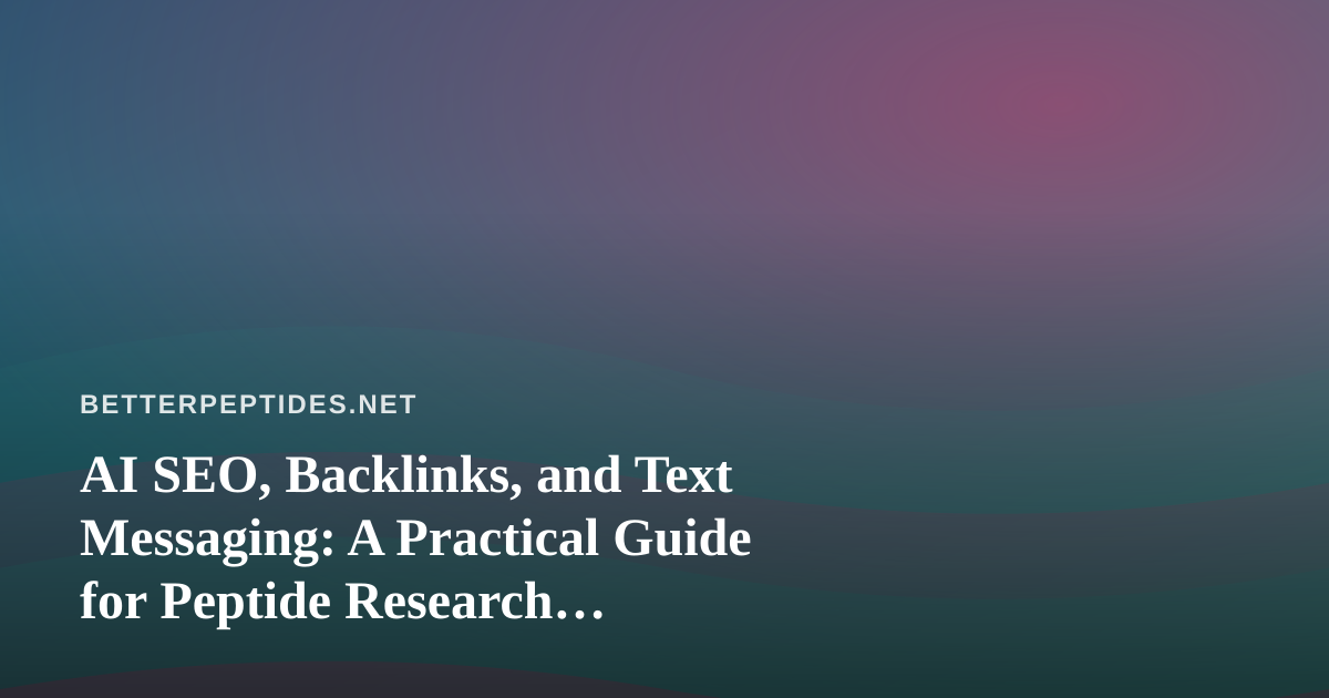 AI SEO, Backlinks, and Text Messaging: A Practical Guide for Peptide Research Publishers