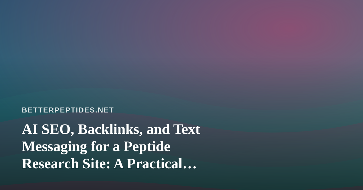 AI SEO, Backlinks, and Text Messaging for a Peptide Research Site: A Practical Plan