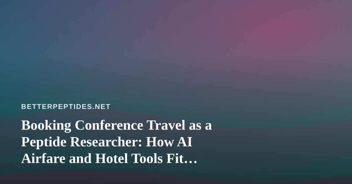 Booking Conference Travel as a Peptide Researcher: How AI Airfare and Hotel Tools Fit Into Your Workflow