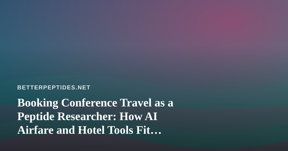 Booking Conference Travel as a Peptide Researcher: How AI Airfare and Hotel Tools Fit Into Your Workflow