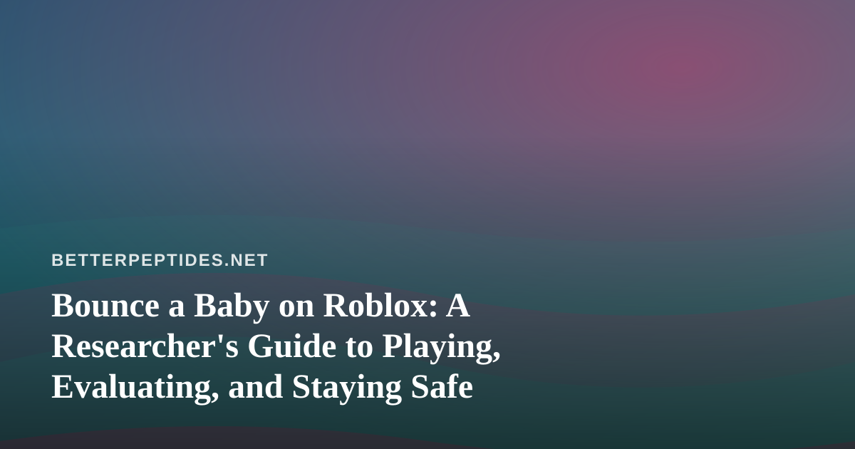 Bounce a Baby on Roblox: A Researcher’s Guide to Playing, Evaluating, and Staying Safe