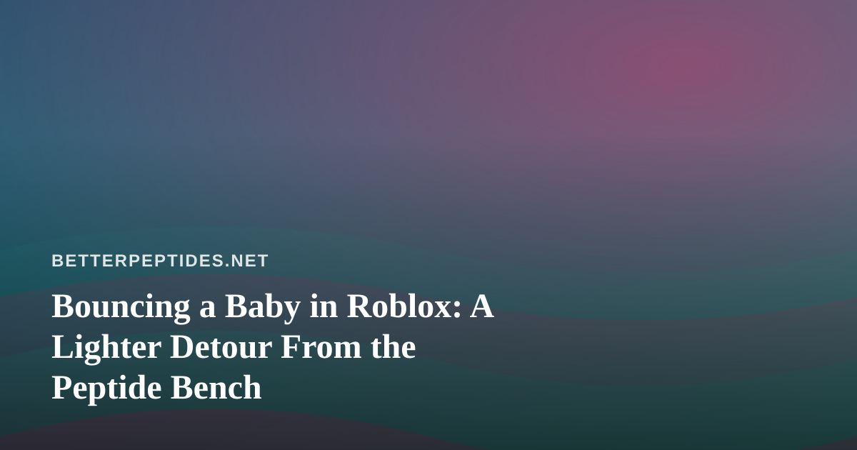 Bouncing a Baby in Roblox: A Lighter Detour From the Peptide Bench
