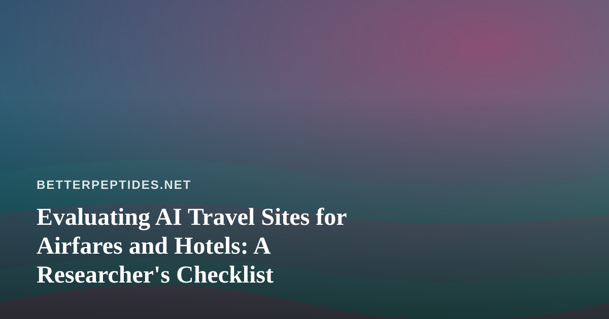 Evaluating AI Travel Sites for Airfares and Hotels: A Researcher’s Checklist