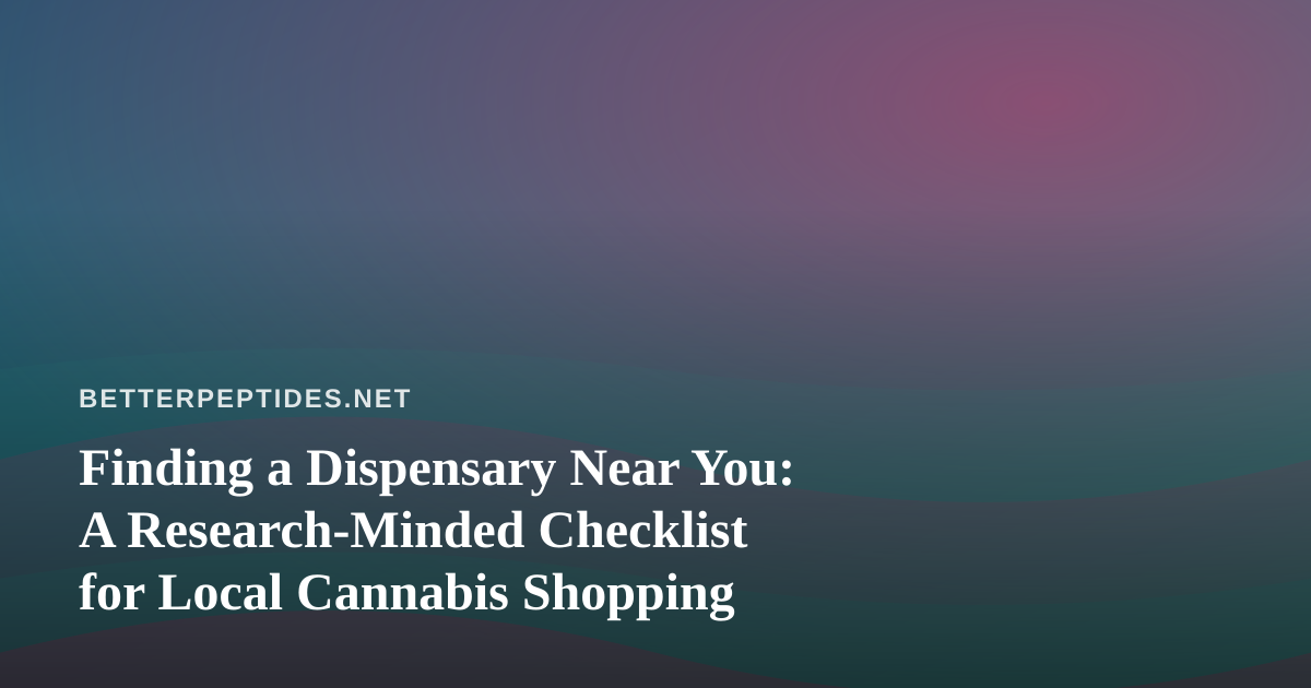 Finding a Dispensary Near You: A Research-Minded Checklist for Local Cannabis Shopping
