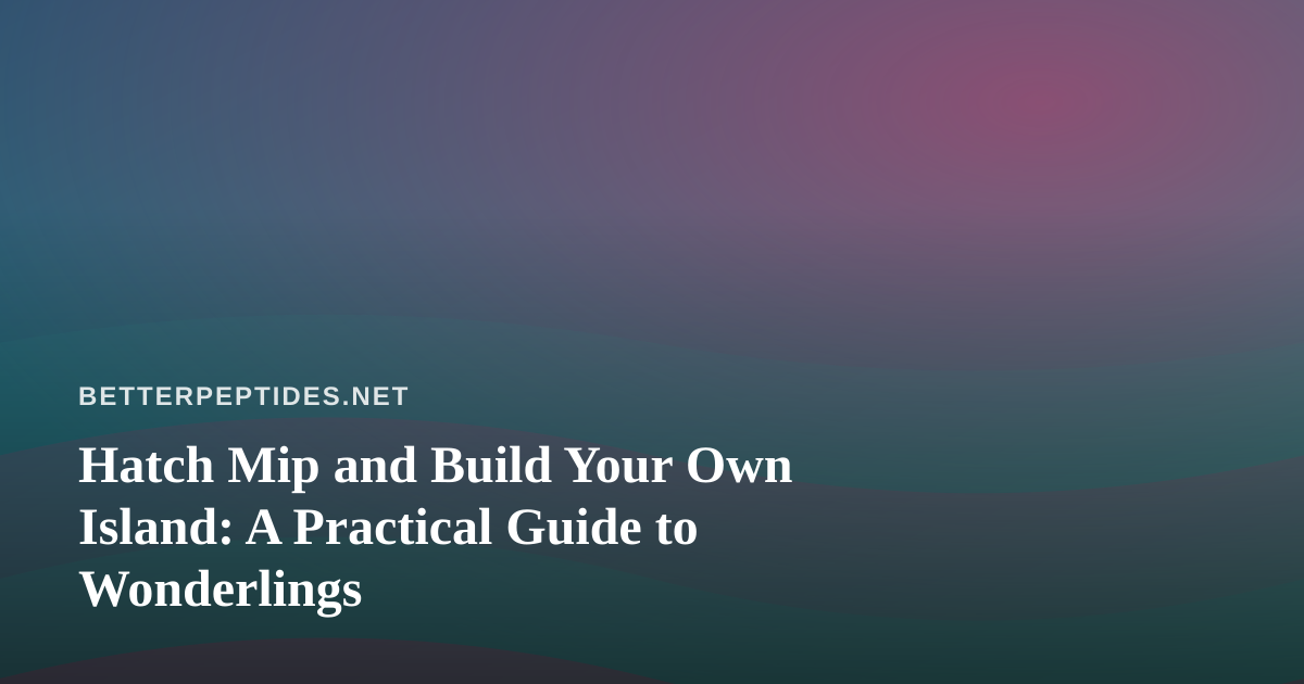 Hatch Mip and Build Your Own Island: A Practical Guide to Wonderlings