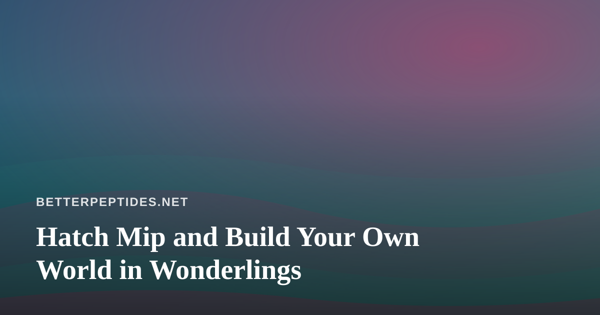 Hatch Mip and Build Your Own World in Wonderlings