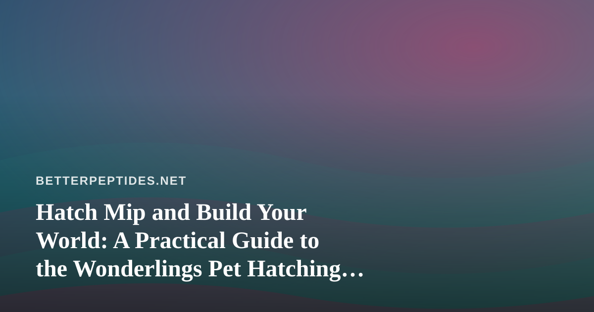 Hatch Mip and Build Your World: A Practical Guide to the Wonderlings Pet Hatching Game