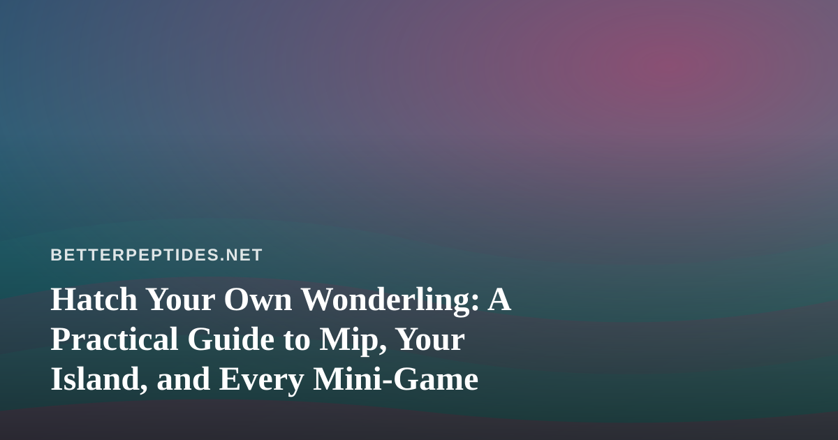 Hatch Your Own Wonderling: A Practical Guide to Mip, Your Island, and Every Mini-Game