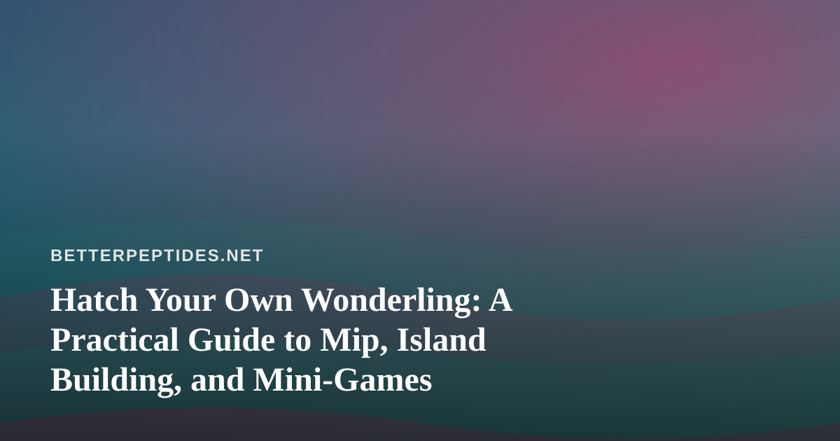 Hatch Your Own Wonderling: A Practical Guide to Mip, Island Building, and Mini-Games