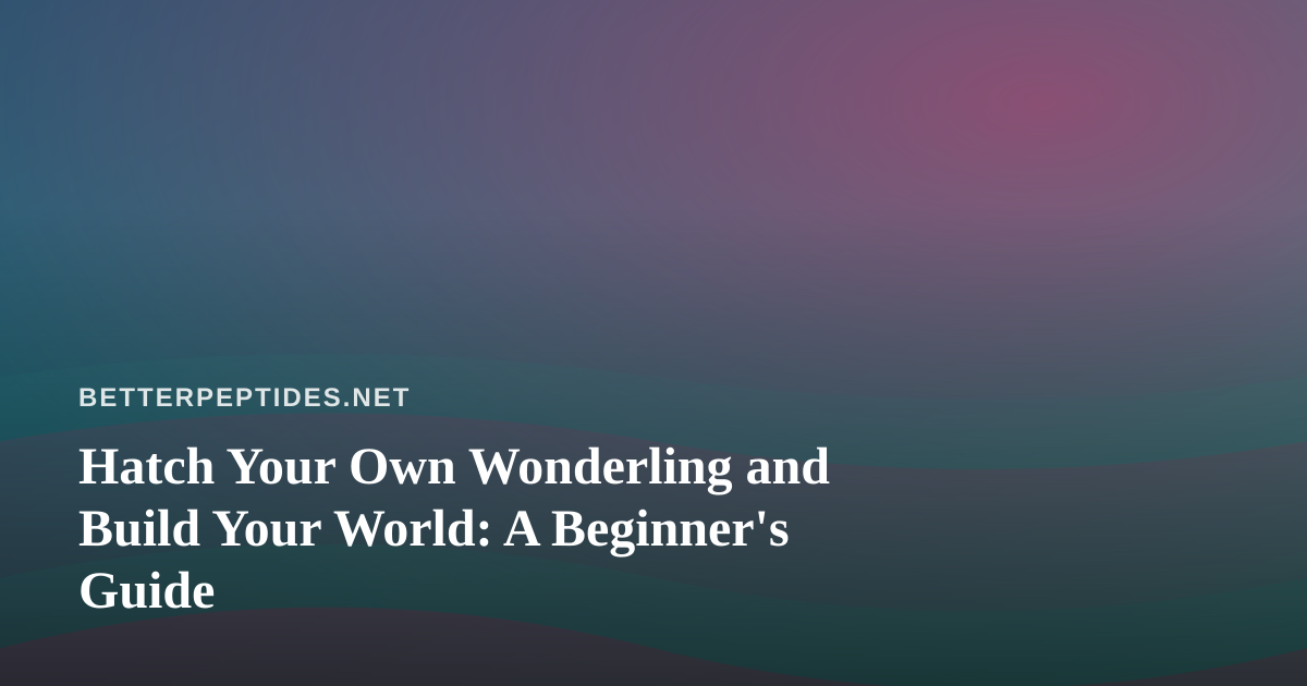 Hatch Your Own Wonderling and Build Your World: A Beginner’s Guide