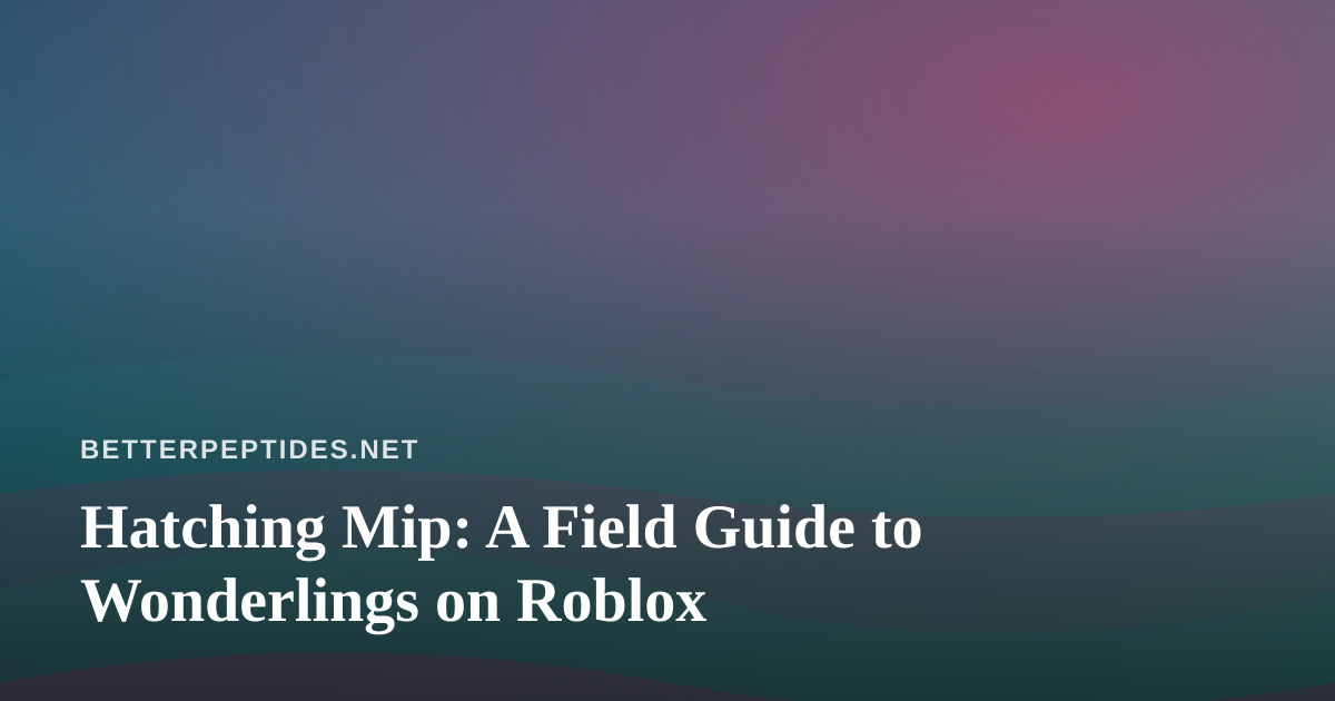 Hatching Mip: A Field Guide to Wonderlings on Roblox