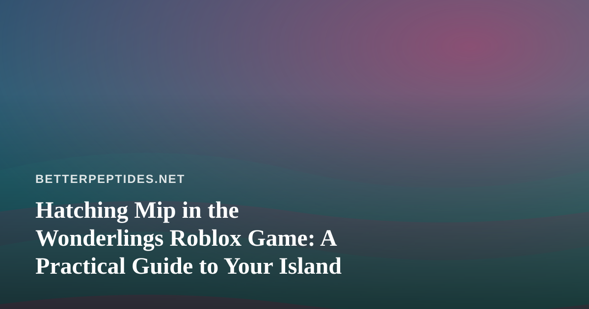 Hatching Mip in the Wonderlings Roblox Game: A Practical Guide to Your Island