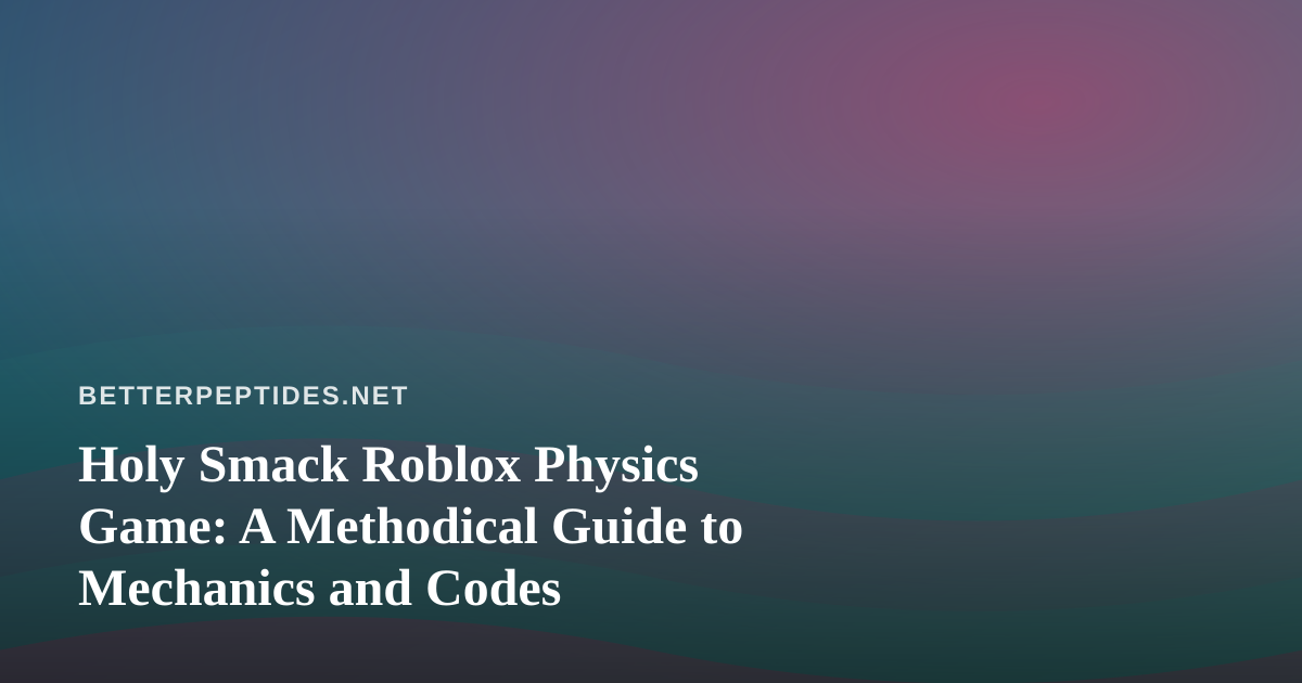 Holy Smack Roblox Physics Game: A Methodical Guide to Mechanics and Codes