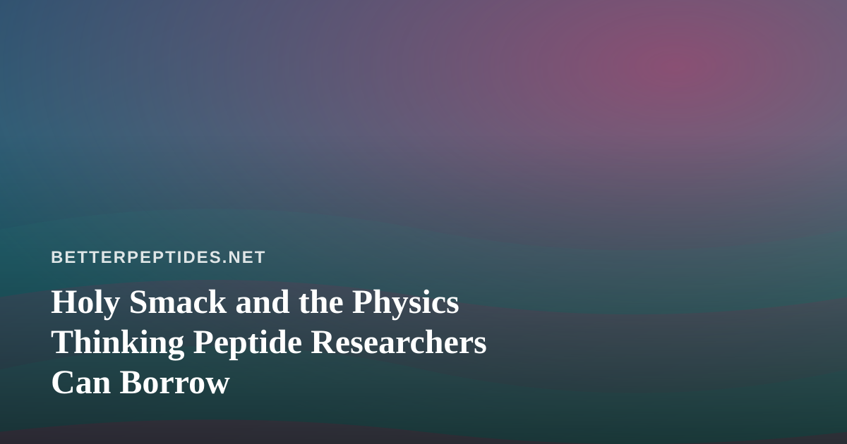 Holy Smack and the Physics Thinking Peptide Researchers Can Borrow