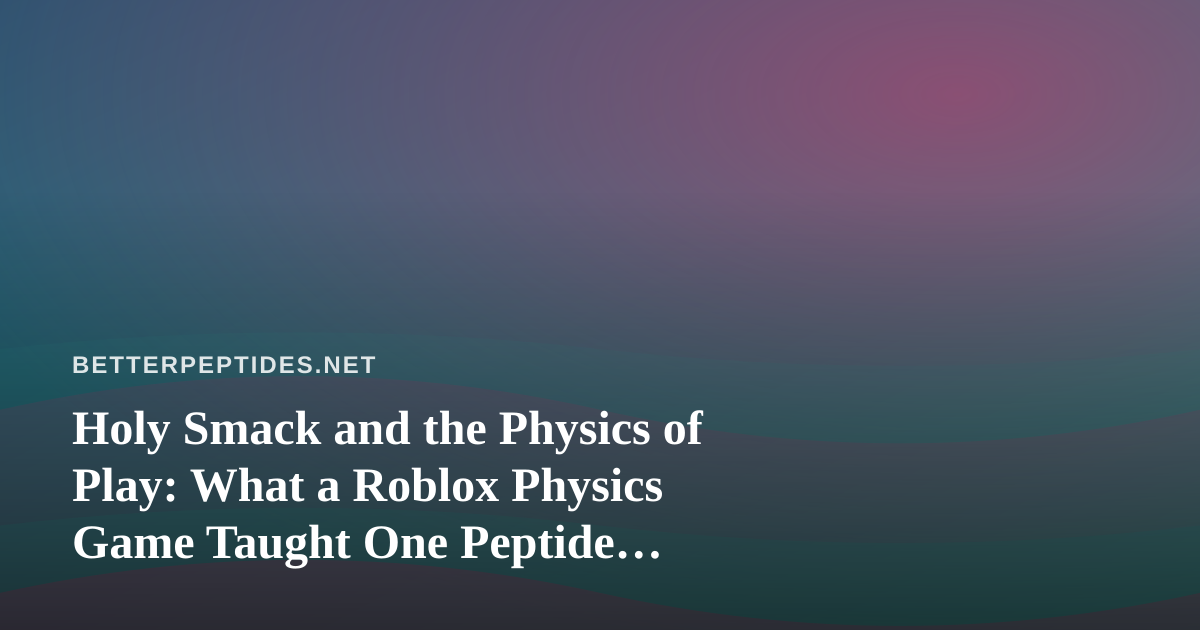 Holy Smack and the Physics of Play: What a Roblox Physics Game Taught One Peptide Researcher