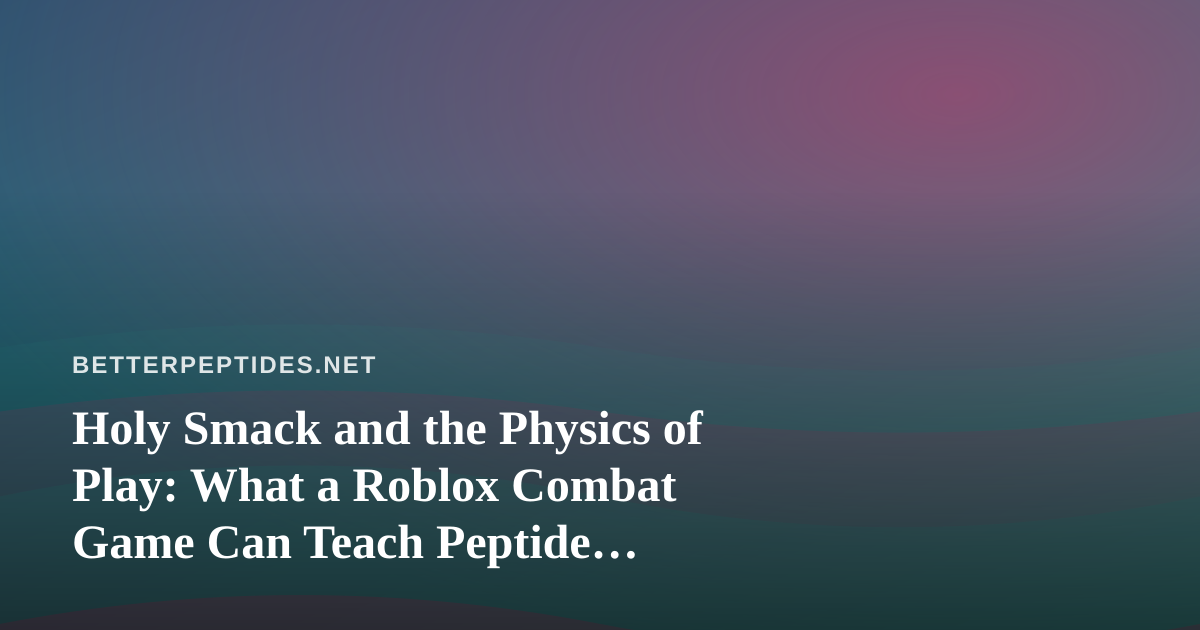 Holy Smack and the Physics of Play: What a Roblox Combat Game Can Teach Peptide Researchers