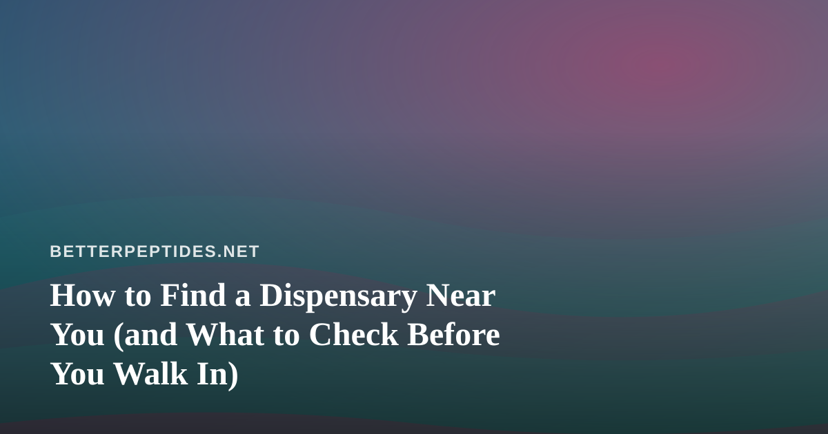 How to Find a Dispensary Near You (and What to Check Before You Walk In)