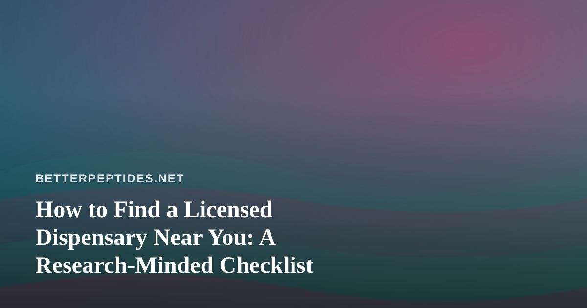 How to Find a Licensed Dispensary Near You: A Research-Minded Checklist