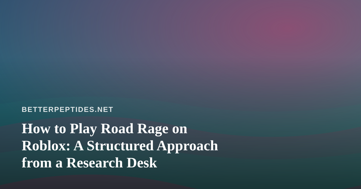 How to Play Road Rage on Roblox: A Structured Approach from a Research Desk
