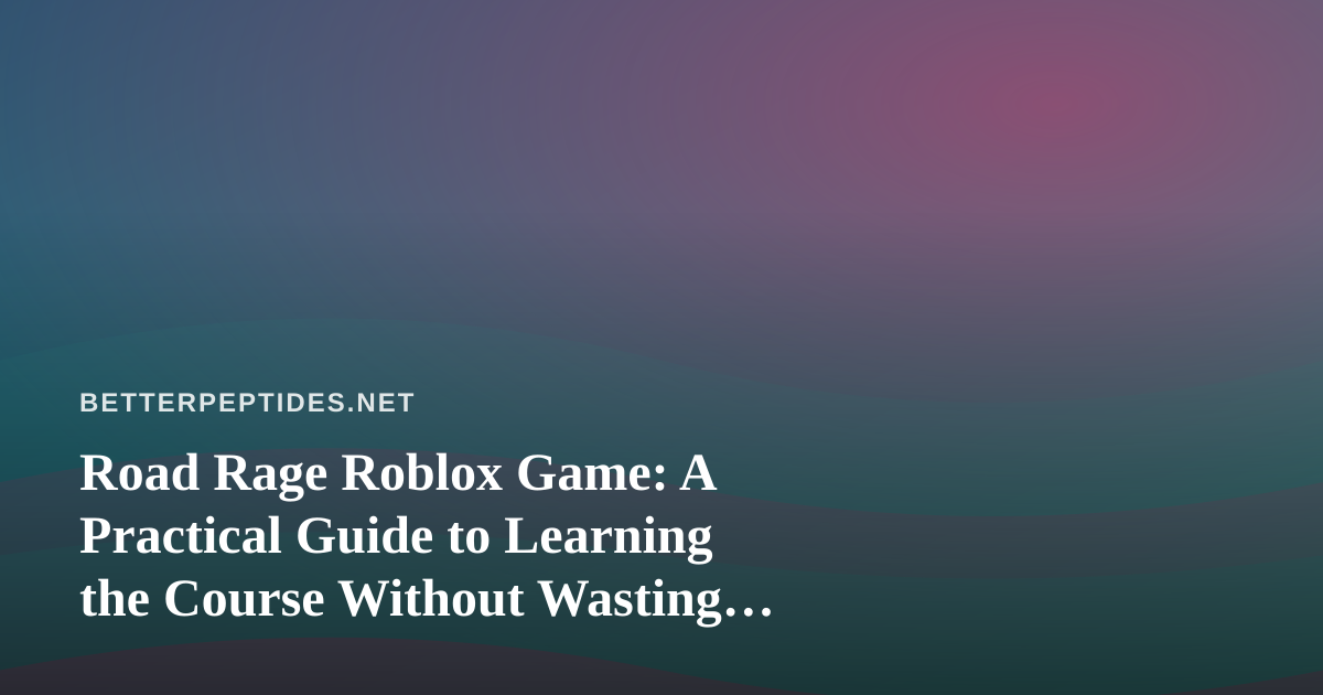 Road Rage Roblox Game: A Practical Guide to Learning the Course Without Wasting Attempts