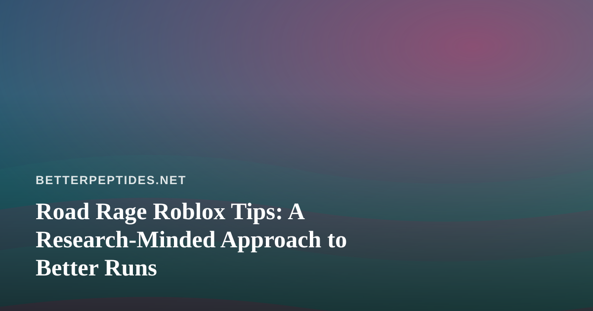 Road Rage Roblox Tips: A Research-Minded Approach to Better Runs
