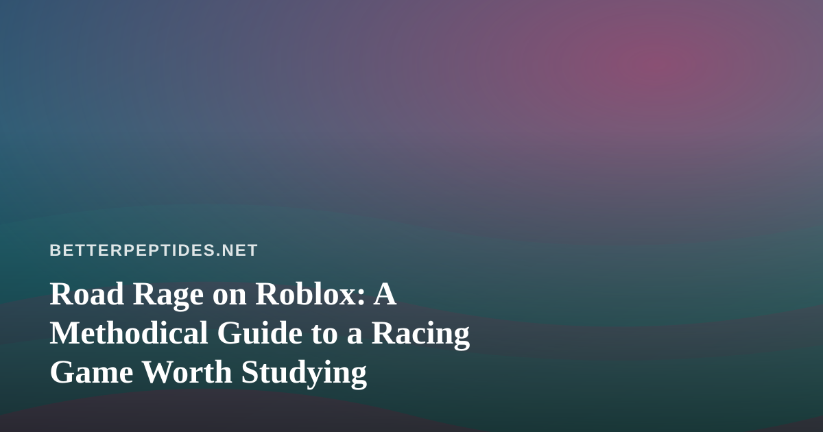 Road Rage on Roblox: A Methodical Guide to a Racing Game Worth Studying