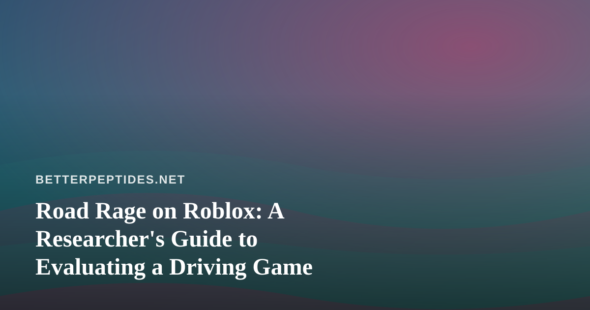 Road Rage on Roblox: A Researcher’s Guide to Evaluating a Driving Game