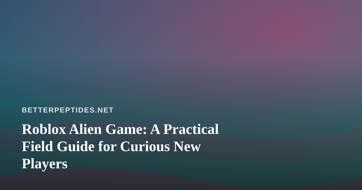Roblox Alien Game: A Practical Field Guide for Curious New Players